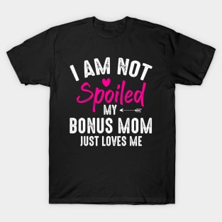 I'm Not Spoiled My Bonus Mom Loves Me Funny Family Friend T-Shirt